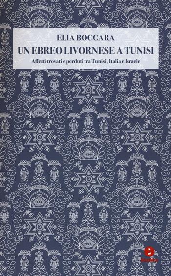 Un ebreo livornese a Tunisi. Affetti trovati e perduti tra Tunisi, Italia e Israele - Elia Boccara - Libro Giuntina 2016, Vite | Libraccio.it