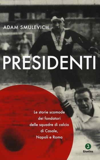 Presidenti. Le storie scomode dei fondatori delle squadre di calcio di Casale, Napoli e Roma - Adam Smulevich - Libro Giuntina 2017, Vite | Libraccio.it