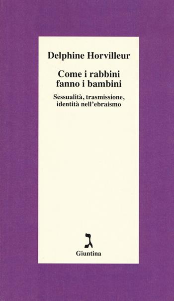 Come i rabbini fanno i bambini. Sessualità, trasmissione, identità nell'ebraismo - Delphine Horvilleur - Libro Giuntina 2017, Schulim Vogelmann | Libraccio.it