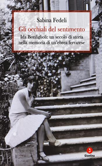 Gli occhiali del sentimento. Ida Bonfiglioli: un secolo di storia nella memoria di un'ebrea ferrarese - Sabina Fedeli - Libro Giuntina 2017, Vite | Libraccio.it