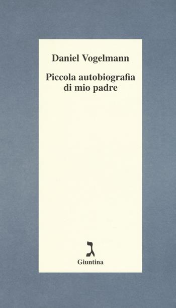 Piccola autobiografia di mio padre - Daniel Vogelmann - Libro Giuntina 2019, Schulim Vogelmann | Libraccio.it