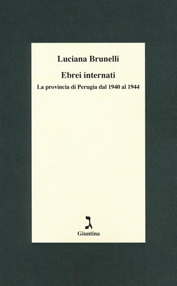 Ebrei internati. La provincia di Perugia dal 1940 al 1944 - Luciana Brunelli - Libro Giuntina 2019, Fuori collana | Libraccio.it