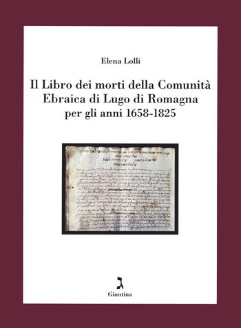 Il Libro dei morti della Comunità Ebraica di Lugo di Romagna per gli anni 1658-1825 - Elena Lolli - Libro Giuntina 2020, Fuori collana | Libraccio.it