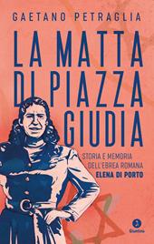 La matta di piazza Giudia. Storia e memoria dell'ebrea romana Elena Di Porto