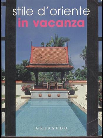 Stile d'Oriente in vacanza. Ediz. spagnola e inglese  - Libro Gribaudo 2003 | Libraccio.it