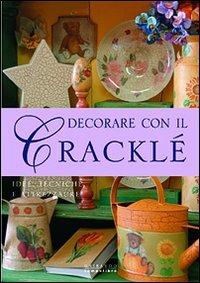 Decorare con il cracklé - Giuliana Alio, Aziza Karrara, Anna Re - Libro Gribaudo 2005 | Libraccio.it