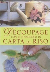 Découpage con il tovagliolo in carta di riso - Giuliana Alio, Aziza Karrara, Anna Re - Libro Gribaudo 2005 | Libraccio.it