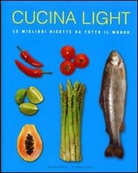 Cucina light. Le migliori ricette da tutto il mondo  - Libro Gribaudo 2006 | Libraccio.it