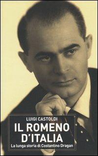 Il romeno d'Italia. La lunga storia di Costantino Dragàn - Luigi Castoldi - Libro Gribaudo 2004 | Libraccio.it