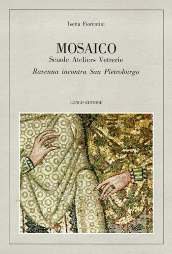 Mosaico. Scuole, ateliers, vetrerie. Ravenna incontra San Pietroburgo - Isotta Fiorentini Roncuzzi - Libro Longo Angelo 1994, Arte | Libraccio.it