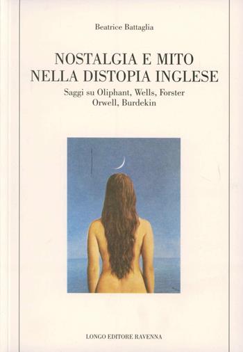 Nostalgia e mito nella distopia inglese. Saggi su Oliphant, Wells, Forster, Orwell, Burdekin - Beatrice Battaglia - Libro Longo Angelo 1998, Forme dell'utopia | Libraccio.it