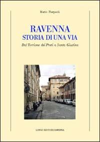 Ravenna. Storia di una via. Dal Torrione dei Preti a Santa Giustina - Mario Pierpaoli - Libro Longo Angelo 2003, Storia | Libraccio.it