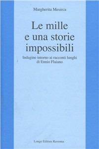 Le mille e una storia impossibili. Indagine intorno ai racconti lunghi di Ennio Flaiano - Margherita Mesirca - Libro Longo Angelo 2003, L'interprete | Libraccio.it