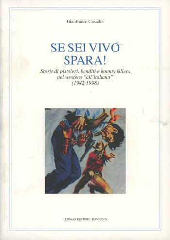 Se sei vivo, spara! Storie di pistoleri, banditi e bounty killers nel western all'italiana (1942-1998) - Gianfranco Casadio - Libro Longo Angelo 2004, Musica, cinema, immagine, teatro | Libraccio.it