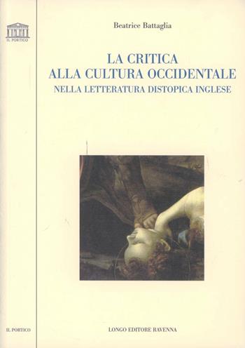 La critica alla cultura occidentale nella letteratura distopica inglese - Beatrice Battaglia - Libro Longo Angelo 2006, Il portico. Sez. materiali letterari | Libraccio.it