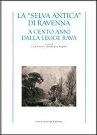 La «selva antica» di Ravenna. A cento anni dalla Legge Rava  - Libro Longo Angelo 2007, Uomo e natura | Libraccio.it