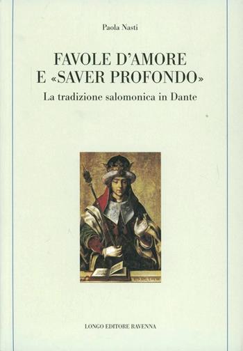 Favole d'amore e «saver profondo». La tradizione salomonica in Dante - Paola Nasti - Libro Longo Angelo 2007, Memoria del tempo | Libraccio.it