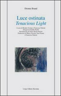 Luce ostinata-Tenacious light - Dionne Brand - Libro Longo Angelo 2007, Poesia | Libraccio.it