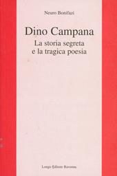 Dino Campana. La storia segreta e la tragica poesia