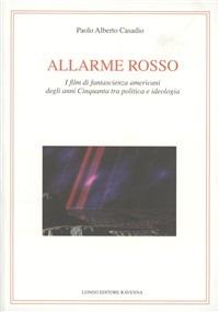 Allarme rosso. I film di fantascienza americani degli anni Cinquanta tra politica e ideologia - Paolo A. Casadio - Libro Longo Angelo 2008, Musica, cinema, immagine, teatro | Libraccio.it