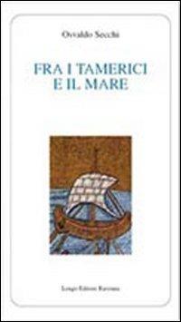 Fra i tamerici e il mare - Osvaldo Secchi - Libro Longo Angelo 2008, Poesia | Libraccio.it
