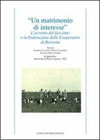 «Un matrimonio di interesse». L'avvento del fascismo e la federazione delle cooperative di Ravenna - Andrea Casadio, Paolo Cavassini, Alessandro Luparini - Libro Longo Angelo 2009, Contemporanea. Studi e testi | Libraccio.it