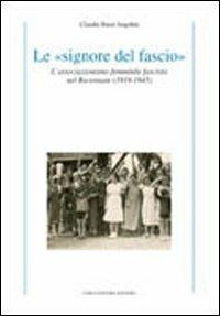 Le «signore del fascio». L'associazionismo femminile fascista nel ravennate (1919-1945) - Claudia Bassi Angelini - Libro Longo Angelo 2008, Storia | Libraccio.it