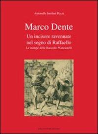 Marco Dente. Un incisore ravennate nel segno di Raffaello. Le stampe delle raccolte Piancastelli - Antonella Imolesi Pozzi - Libro Longo Angelo 2009, Arte e cataloghi | Libraccio.it