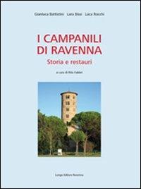 I campanili di Ravenna. Storia e restauri - Gianluca Battistini, Lara Bissi, Luca Rocchi - Libro Longo Angelo 2008, Arte e cataloghi | Libraccio.it