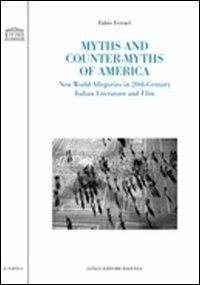Myths and counter-myths of America. New world allegories in 20th-century Italian literature and film - Fabio Ferrari - Libro Longo Angelo 2009, Il portico | Libraccio.it