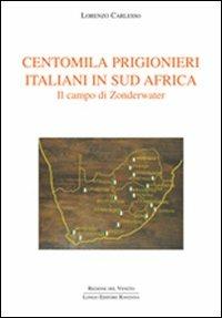 Centomila prigionieri italiani in Sud Africa. Il campo di Zonderwater - Lorenzo Carlesso - Libro Longo Angelo 2009, Civiltà veneta nel mondo | Libraccio.it