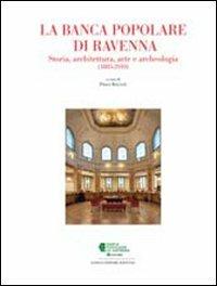 La Banca Popolare di Ravenna. Storia, architettura, arte e archeologia  - Libro Longo Angelo 2010, Arte e cataloghi | Libraccio.it