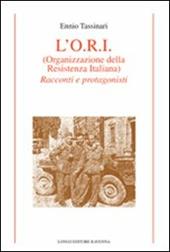 L' O.R.I. (Organizzazione della Resistenza Italiana). Racconti e protagonisti