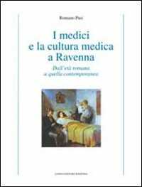 I Medici E La Cultura Medica A Ravenna. Dall'età Romana A Quella Contemporanea