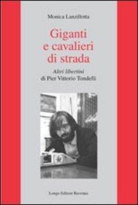 Giganti e cavalieri di strada. Altri libertini di Pier Vittorio Tondelli - Monica Lanzillotta - Libro Longo Angelo 2011, L'interprete | Libraccio.it