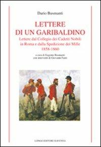 Lettere di un garibaldino. Lettere dal collegio dei cadetti nobili in Roma e dalla spedizione dei Mille 1858-1860 - Dario Busmanti - Libro Longo Angelo 2011, Storia | Libraccio.it