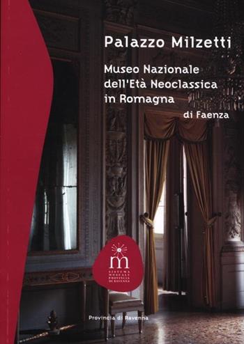 Palazzo Milzetti. Museo Nazionale dell'età neoclassica in Romagna di Faenza - Anna Colombi Ferretti - Libro Longo Angelo 2012 | Libraccio.it