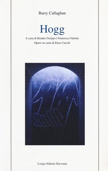 Hogg. Testo inglese a fronte - Barry Callaghan - Libro Longo Angelo 2013, Poesia | Libraccio.it