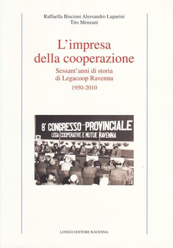 L' impresa della cooperazione. Sessant'anni di storia di Legacoop Ravenna 1950-2010 - Raffaella Biscioni, Alessandro Luparini, Tito Menzani - Libro Longo Angelo 2013, Contemporanea. Studi e testi | Libraccio.it