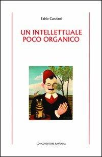 Un intellettuale poco organico - Fabio Canziani - Libro Longo Angelo 2012, Longo narrativa | Libraccio.it