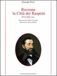 Ravenna, la città dei Rasponi XVI-XIX sec. - Giuseppe Rossi - Libro Longo Angelo 2012, Storia | Libraccio.it