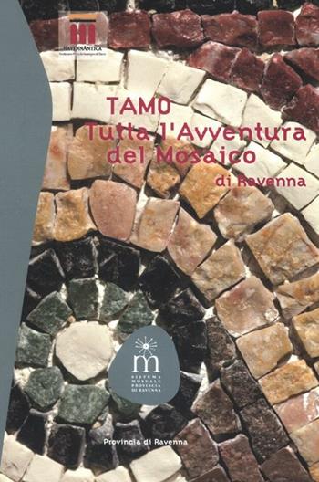 TAMO. Tutta l'avventura del mosaico di Ravenna  - Libro Longo Angelo 2012, Sistema museale Provincia di Ravenna | Libraccio.it