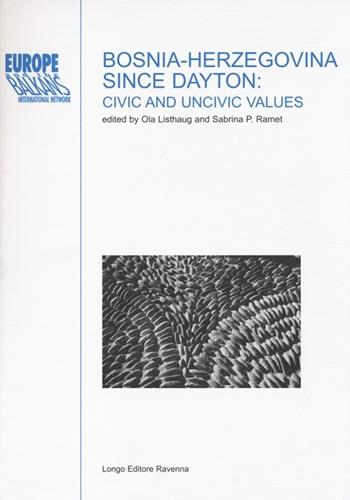 Bosnia-Herzegovina since Dayton: civic and uncivic values  - Libro Longo Angelo 2014, Europe and the Balkans | Libraccio.it