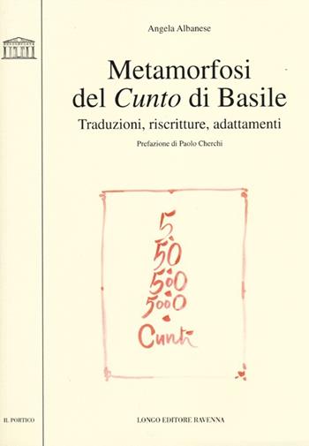 Metamorfosi del Cunto di Basile. Traduzioni, riscritture, adattamenti - Angela Albanese - Libro Longo Angelo 2012, Il portico. Sez. materiali letterari | Libraccio.it