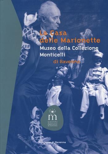 La casa delle marionette. Museo della collezione Monticelli di Ravenna - Roberta Colombo, Mauro Monticelli - Libro Longo Angelo 2013, Sistema museale Provincia di Ravenna | Libraccio.it