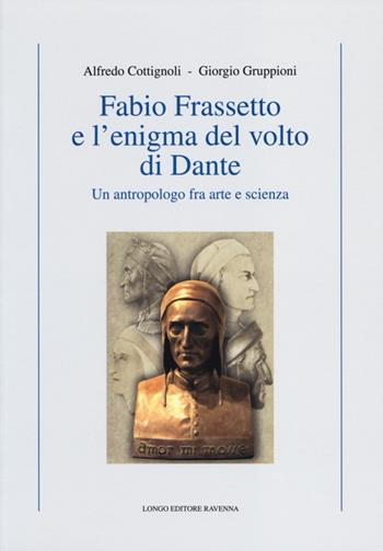 Fabio Frassetto e l'enigma del volto di Dante. Un antropologo fra arte e scienza - Alfredo Cottignoli, Giorgio Gruppioni - Libro Longo Angelo 2013, Le tessere | Libraccio.it