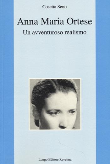 Anna Maria Ortese. Un avventuroso realismo - Cosetta Seno - Libro Longo Angelo 2013, L'interprete | Libraccio.it