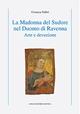 La Madonna del Sudore nel Duomo di Ravenna. Arte e devozione - Costanza Fabbri - Libro Longo Angelo 2013 | Libraccio.it