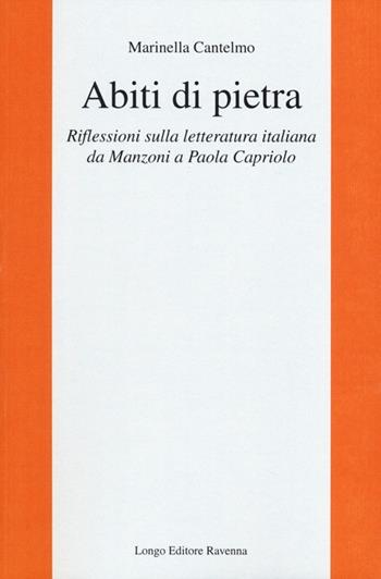 Abiti di pietra. Riflessioni sulla letteratura italiana da Manzoni a Paola Capriolo - Marinella Cantelmo - Libro Longo Angelo 2014, L' interprete | Libraccio.it