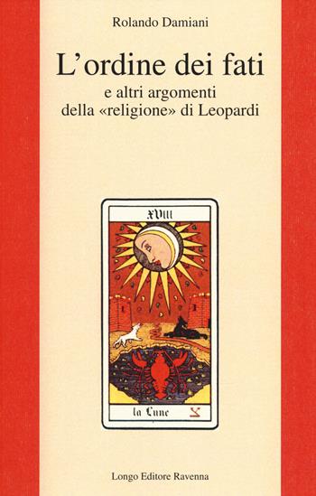 L' ordine dei fati e altri argomenti della «religione» di Leopardi - Rolando Damiani - Libro Longo Angelo 2014, L'interprete | Libraccio.it